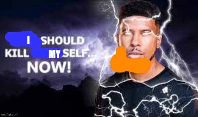 You Should Kill Yourself NOW! | I MY | image tagged in you should kill yourself now | made w/ Imgflip meme maker