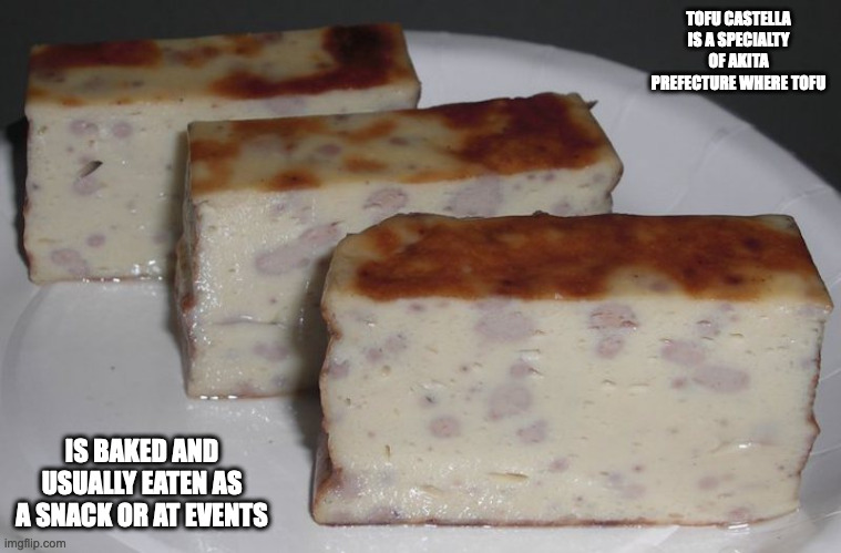 Tofu Castella | TOFU CASTELLA IS A SPECIALTY OF AKITA PREFECTURE WHERE TOFU; IS BAKED AND USUALLY EATEN AS A SNACK OR AT EVENTS | image tagged in food,memes | made w/ Imgflip meme maker