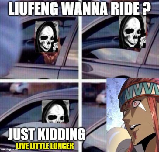this meme is based on Demonic Emperor chapter 420 | LIVE LITTLE LONGER | image tagged in king,death ride,death,hell,lift,ride | made w/ Imgflip meme maker
