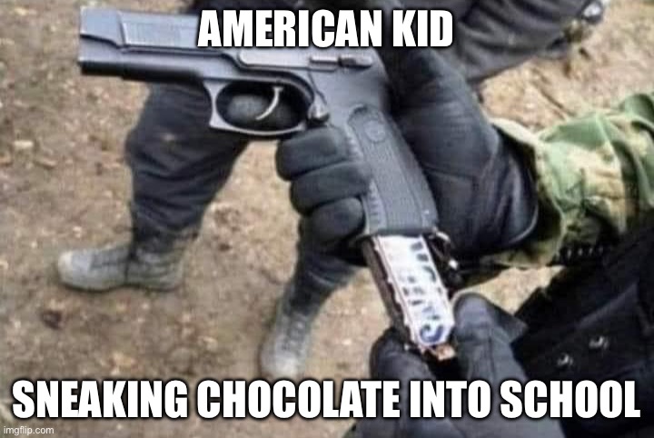 Chocolate gun | AMERICAN KID; SNEAKING CHOCOLATE INTO SCHOOL | image tagged in chocolate,gun,school shooting,school | made w/ Imgflip meme maker