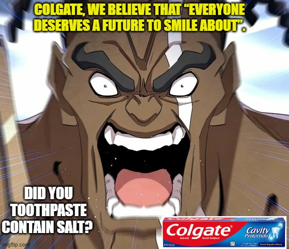this meme is based on Demonic Emperor chapter 419 | COLGATE, WE BELIEVE THAT “EVERYONE DESERVES A FUTURE TO SMILE ABOUT”. DID YOU TOOTHPASTE CONTAIN SALT? | image tagged in toothless,toothpaste,colgate,white | made w/ Imgflip meme maker