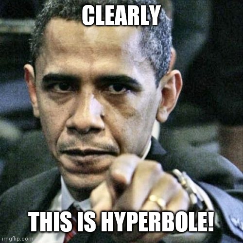Pissed Off Obama Meme | CLEARLY THIS IS HYPERBOLE! | image tagged in memes,pissed off obama | made w/ Imgflip meme maker