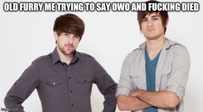 Smosh don't care | OLD FURRY ME TRYING TO SAY OWO AND FUCKING DIED | image tagged in smosh don't care | made w/ Imgflip meme maker