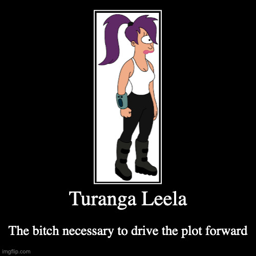 Turanga Leela | Turanga Leela | The bitch necessary to drive the plot forward | image tagged in funny,demotivationals,futurama,turanga leela | made w/ Imgflip demotivational maker