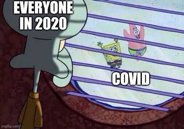 Squidward window | EVERYONE IN 2020; COVID | image tagged in squidward window | made w/ Imgflip meme maker