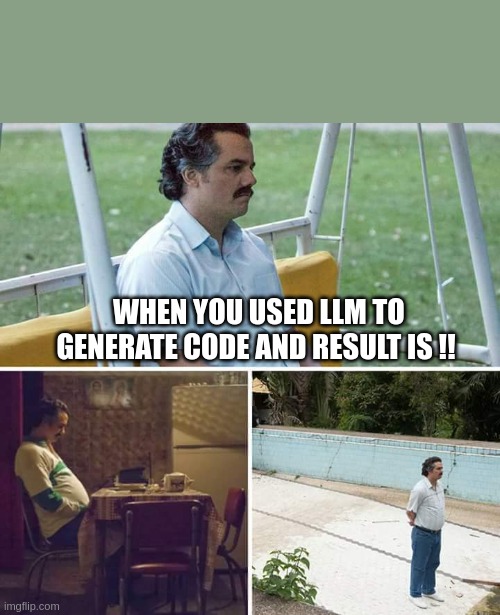 language model for code | WHEN YOU USED LLM TO GENERATE CODE AND RESULT IS !! | image tagged in memes,sad pablo escobar | made w/ Imgflip meme maker