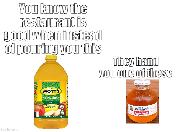 When you order apple juice | You know the restaurant is good when instead of pouring you this; They hand you one of these | image tagged in memes | made w/ Imgflip meme maker