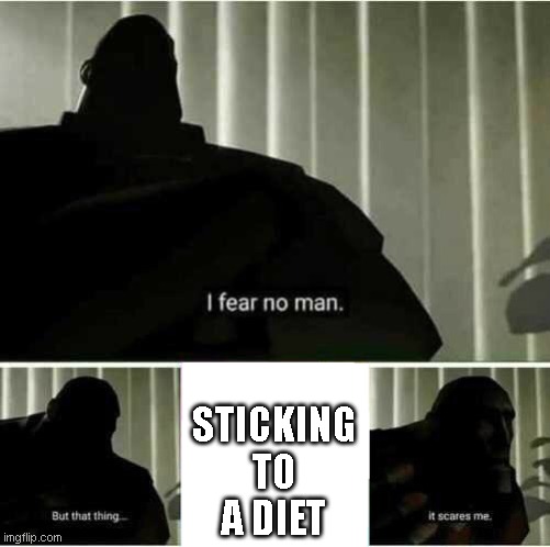 real fear | STICKING TO A DIET | image tagged in i fear no man,funny,diet,scary | made w/ Imgflip meme maker