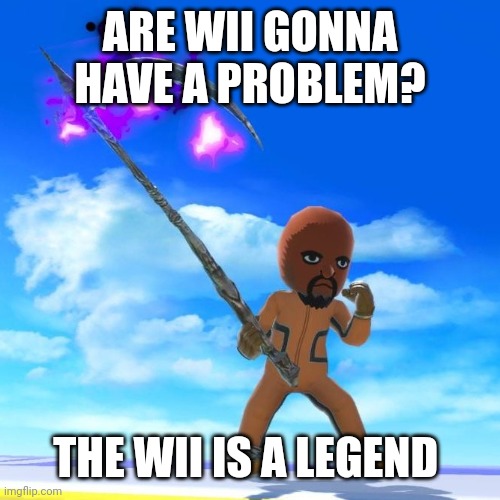 Matt from Wii Sports | ARE WII GONNA HAVE A PROBLEM? THE WII IS A LEGEND | image tagged in matt from wii sports | made w/ Imgflip meme maker