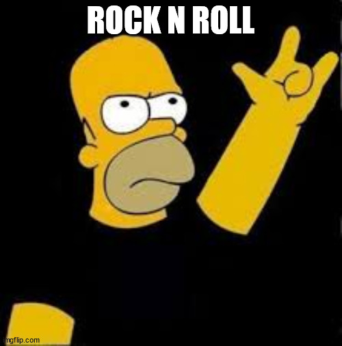 homer rock and roll | ROCK N ROLL | image tagged in homer rock and roll | made w/ Imgflip meme maker