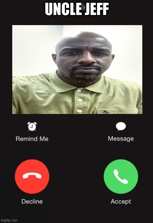 omg uncle jeff is calling | UNCLE JEFF | image tagged in incoming call,uncle,justjeff,call of duty,911,amogus | made w/ Imgflip meme maker