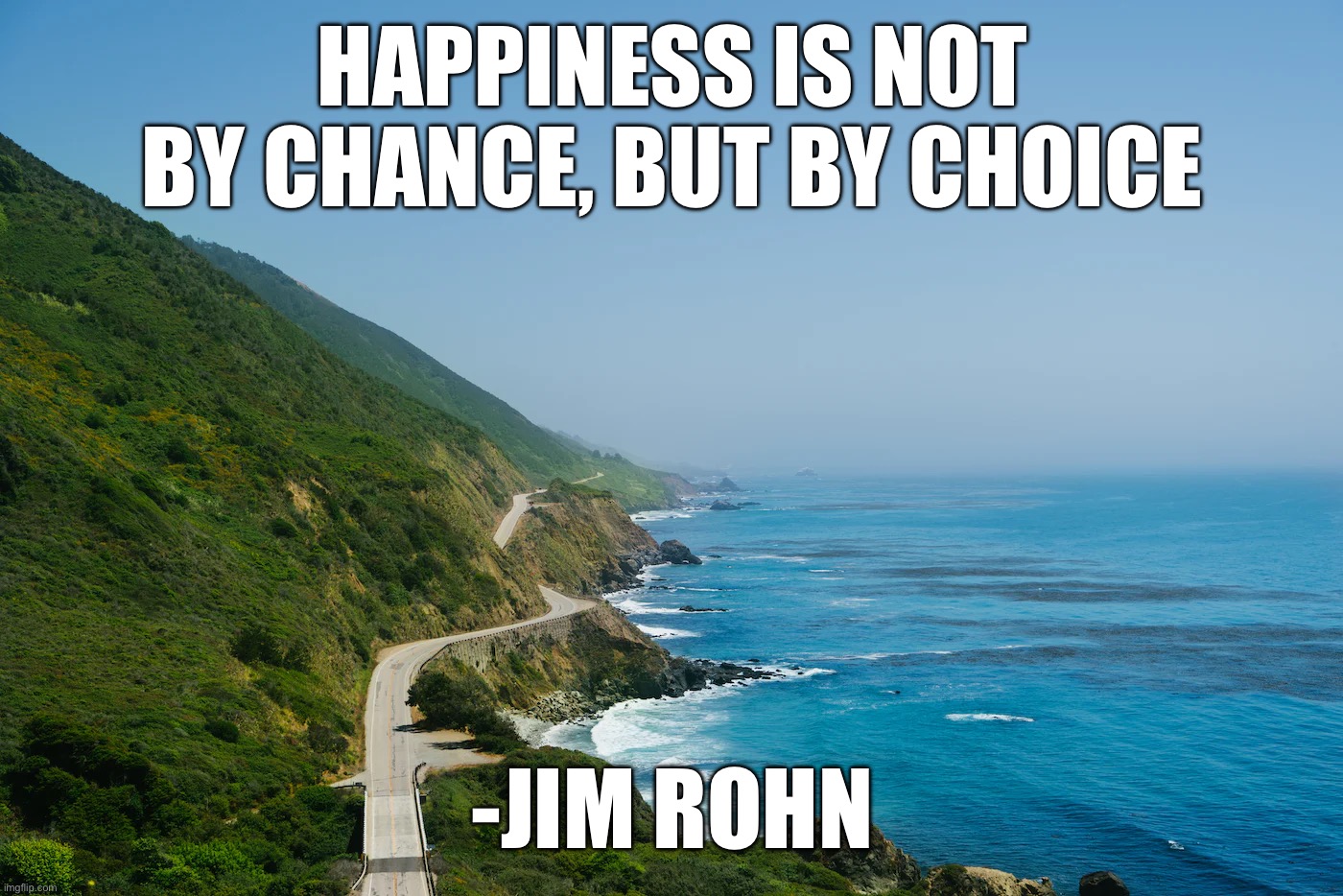 HAPPINESS IS NOT BY CHANCE, BUT BY CHOICE; -JIM ROHN | image tagged in memes,motivational | made w/ Imgflip meme maker