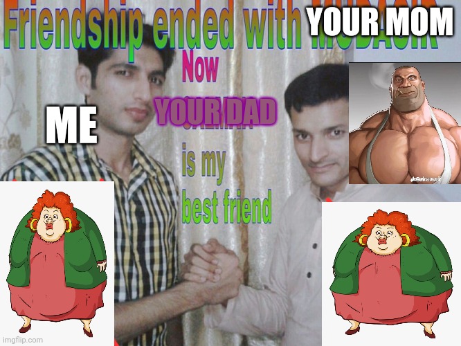 Filling up the chat | YOUR MOM; YOUR DAD; ME | image tagged in friendship ended | made w/ Imgflip meme maker