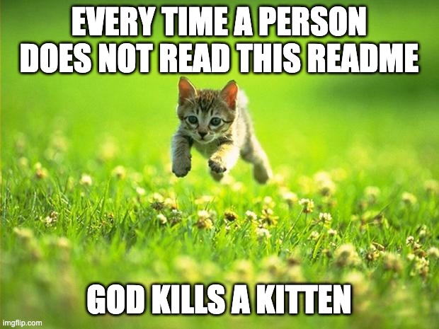 Every time I smile God Kills a Kitten | EVERY TIME A PERSON DOES NOT READ THIS README; GOD KILLS A KITTEN | image tagged in every time i smile god kills a kitten | made w/ Imgflip meme maker