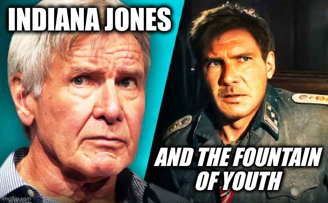 deaged jones | INDIANA JONES; AND THE FOUNTAIN
OF YOUTH | image tagged in memes | made w/ Imgflip meme maker