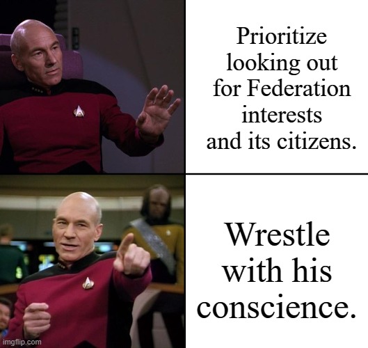 A Problem with Jean Luc Picard | Prioritize looking out for Federation interests and its citizens. Wrestle with his conscience. | image tagged in picard no yes drake style | made w/ Imgflip meme maker