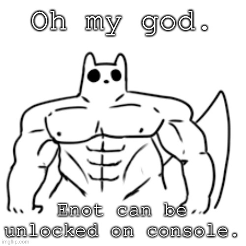 gain world | Oh my god. Enot can be unlocked on console. | image tagged in gain world | made w/ Imgflip meme maker