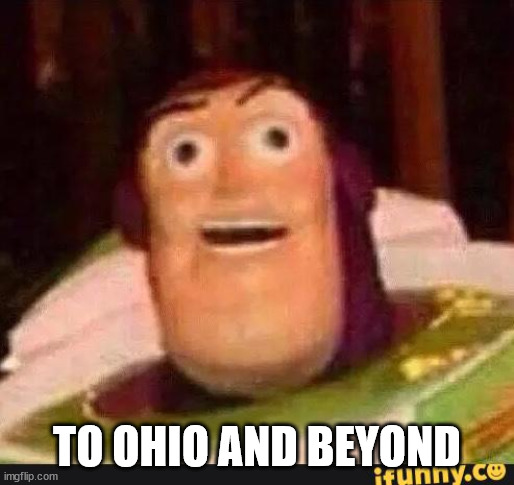 Funny Buzz Lightyear | TO OHIO AND BEYOND | image tagged in funny buzz lightyear | made w/ Imgflip meme maker