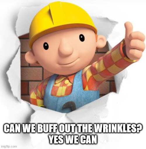 Bob the builder | CAN WE BUFF OUT THE WRINKLES?
YES WE CAN | image tagged in bob the builder | made w/ Imgflip meme maker