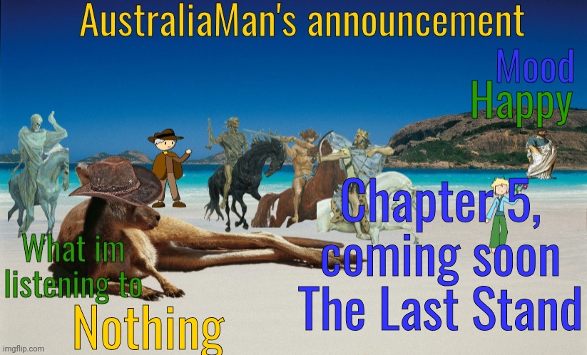 Soon I'll post the last chapter of the Apocalypse Event | Happy; Chapter 5, coming soon
The Last Stand; Nothing | image tagged in australiaman's true announcement template | made w/ Imgflip meme maker