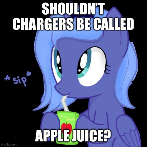 Food for thought | SHOULDN’T CHARGERS BE CALLED; APPLE JUICE? | image tagged in luna sipping apple juice | made w/ Imgflip meme maker