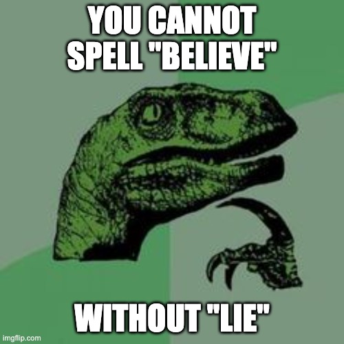 Shower Thoughts | YOU CANNOT SPELL "BELIEVE"; WITHOUT "LIE" | image tagged in time raptor | made w/ Imgflip meme maker
