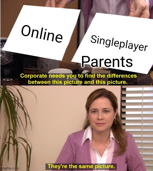 They're The Same Picture Meme | Online; Singleplayer; Parents | image tagged in memes,they're the same picture | made w/ Imgflip meme maker