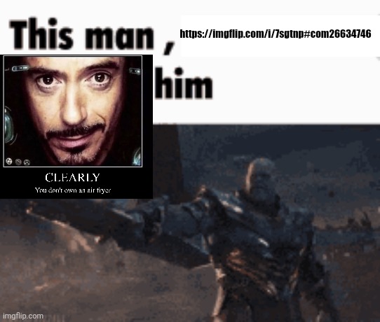 This man, _____ him | https://imgflip.com/i/7sgtnp#com26634746 | image tagged in this man _____ him | made w/ Imgflip meme maker