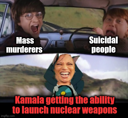 Now THAT'S terrifying! | Suicidal
people; Mass
murderers; Kamala getting the ability to launch nuclear weapons | image tagged in tom chasing harry and ron weasly,kamala harris,nuclear weapons,joe biden,democrats,we're phucked | made w/ Imgflip meme maker
