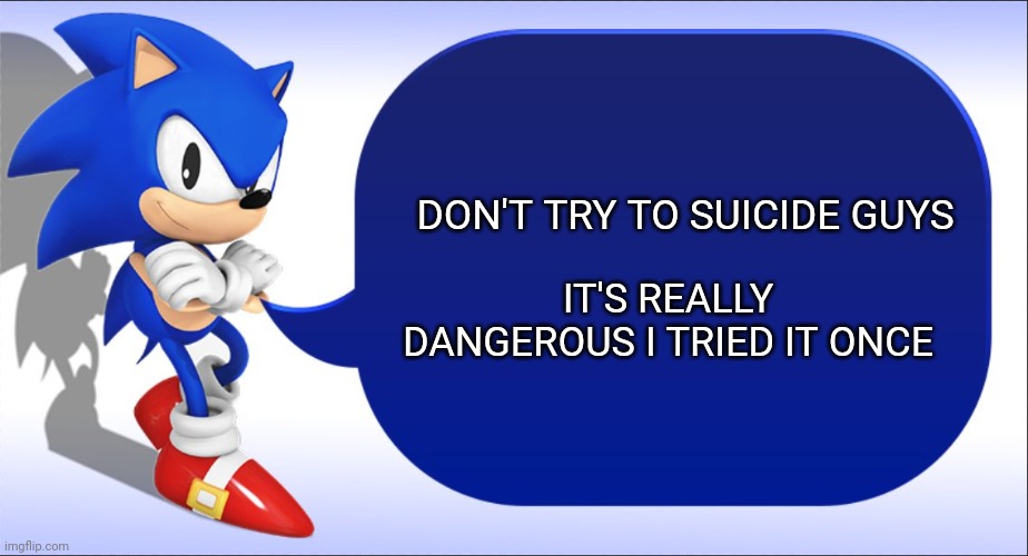 Classic Sonic Says | IT'S REALLY DANGEROUS I TRIED IT ONCE; DON'T TRY TO SUICIDE GUYS | image tagged in classic sonic says,sonic the hedgehog,sonic says | made w/ Imgflip meme maker