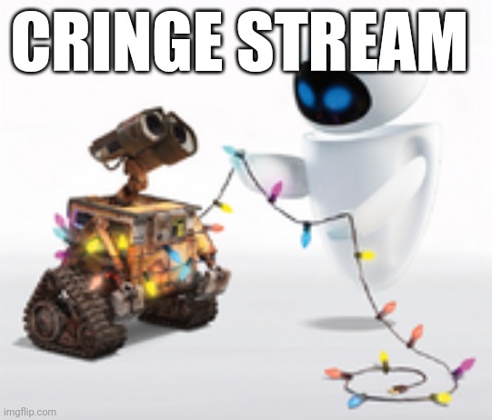 Wall-e and Eve | CRINGE STREAM | image tagged in wall-e and eve | made w/ Imgflip meme maker