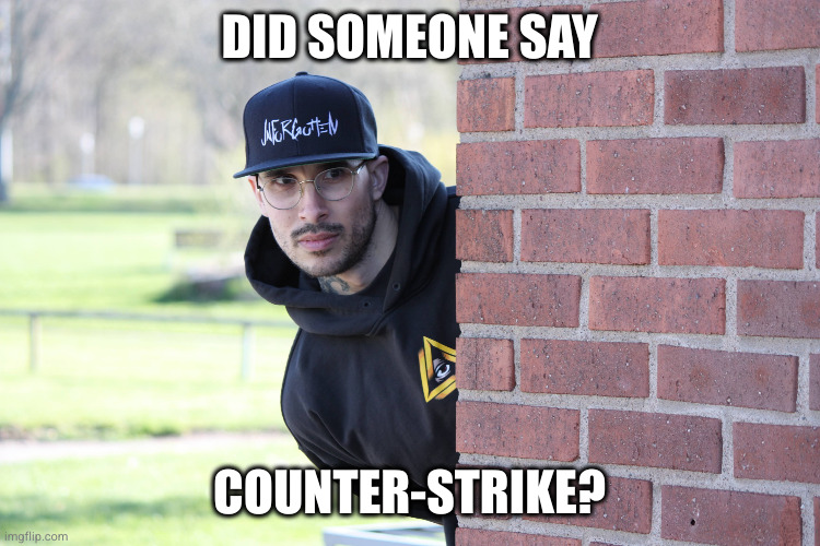Did someone say, Counter-Strike? | DID SOMEONE SAY; COUNTER-STRIKE? | image tagged in did,someone,say,counter,strike,csgo | made w/ Imgflip meme maker