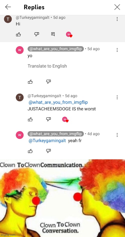 Bro, what the!? | image tagged in clown to clown conversation,youtube,turkey,gaming | made w/ Imgflip meme maker