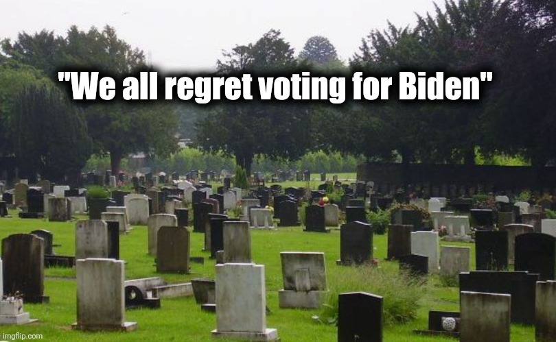 Graveyard | "We all regret voting for Biden" | image tagged in graveyard | made w/ Imgflip meme maker