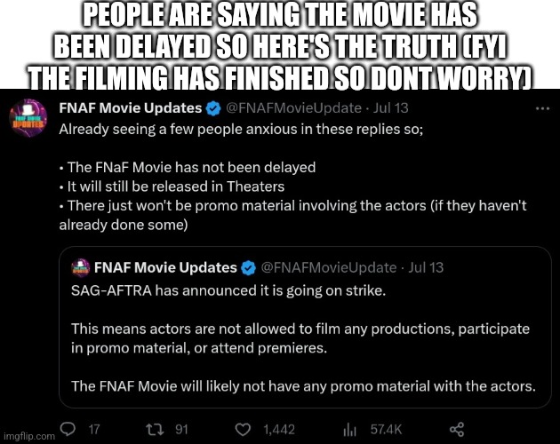 Just So You Know | PEOPLE ARE SAYING THE MOVIE HAS BEEN DELAYED SO HERE'S THE TRUTH (FYI THE FILMING HAS FINISHED SO DONT WORRY) | image tagged in fnaf | made w/ Imgflip meme maker