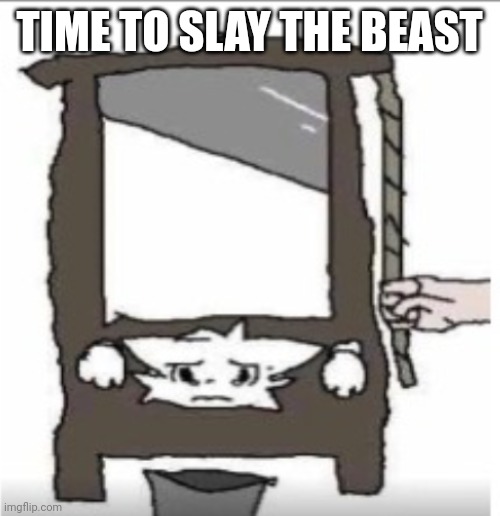 Slay the Beast | TIME TO SLAY THE BEAST | image tagged in anti-boykisser | made w/ Imgflip meme maker