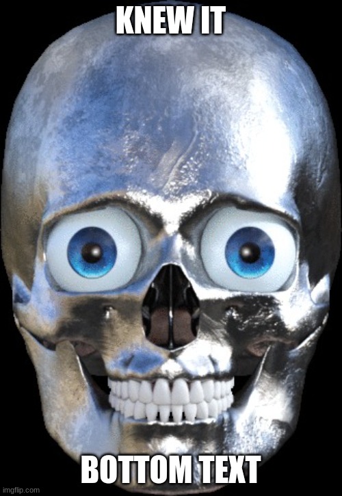 crying hard emoji skull | KNEW IT BOTTOM TEXT | image tagged in crying hard emoji skull | made w/ Imgflip meme maker