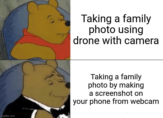 Cheap and simple solution | Taking a family photo using drone with camera; Taking a family photo by making a screenshot on your phone from webcam | image tagged in memes,tuxedo winnie the pooh,big brain | made w/ Imgflip meme maker