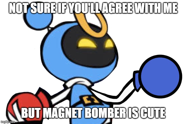 Magnet Bomber laughing | NOT SURE IF YOU'LL AGREE WITH ME; BUT MAGNET BOMBER IS CUTE | image tagged in magnet bomber laughing,opinion | made w/ Imgflip meme maker