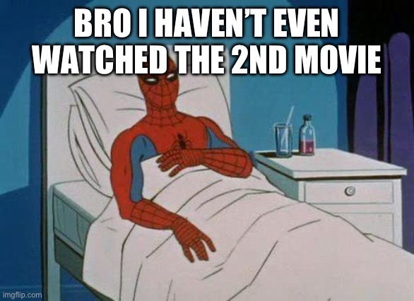 Spiderman Hospital Meme | BRO I HAVEN’T EVEN WATCHED THE 2ND MOVIE | image tagged in memes,spiderman hospital,spiderman | made w/ Imgflip meme maker
