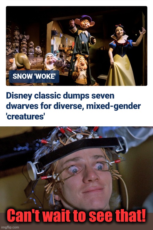 Disney at it again | Can't wait to see that! | image tagged in clockwork orange,disney,snow white,seven dwarfs,democrats,woke | made w/ Imgflip meme maker