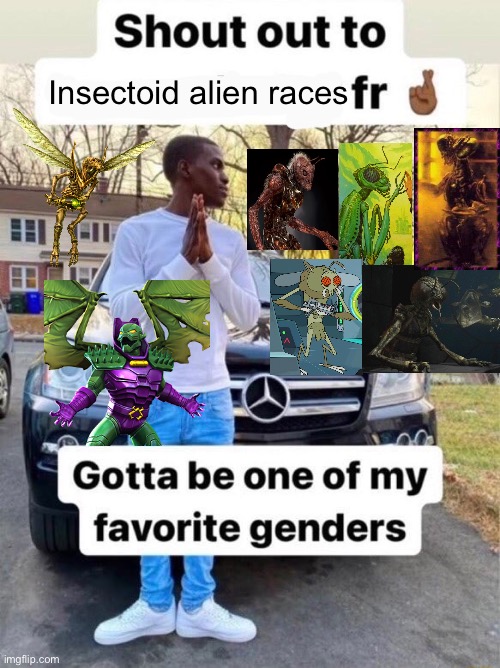 Shout out to.... Gotta be one of my favorite genders | Insectoid alien races | image tagged in shout out to gotta be one of my favorite genders,insects,bugs,aliens | made w/ Imgflip meme maker