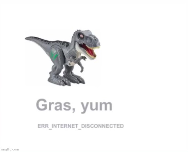 Gras, yum | image tagged in funny,memes,no internet,dinosaur | made w/ Imgflip meme maker