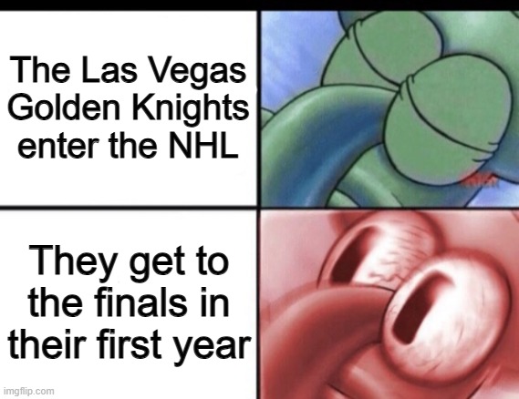 Let's be honest: We were all very shocked 0-0 | The Las Vegas Golden Knights enter the NHL; They get to the finals in their first year | image tagged in squidward sleeping | made w/ Imgflip meme maker