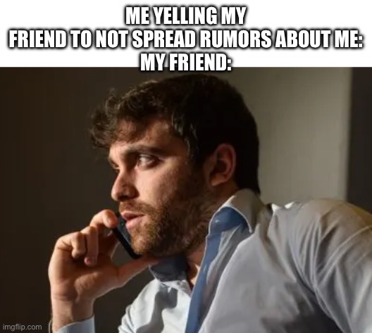 Fabrizio romano | ME YELLING MY FRIEND TO NOT SPREAD RUMORS ABOUT ME:
MY FRIEND: | image tagged in fabrizio romano | made w/ Imgflip meme maker