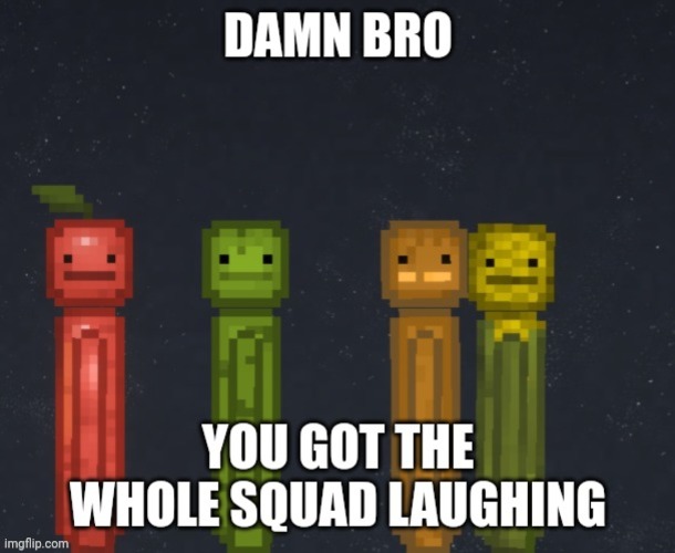 DAMN BRO YOU GOT THE WHOLE SQUAD LAUGHING | image tagged in melon,apple,corn,pumpkin | made w/ Imgflip meme maker