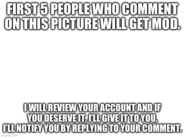 Trying to get mods so just follow these rules to get it | FIRST 5 PEOPLE WHO COMMENT ON THIS PICTURE WILL GET MOD. I WILL REVIEW YOUR ACCOUNT AND IF YOU DESERVE IT, I’LL GIVE IT TO YOU. I’LL NOTIFY YOU BY REPLYING TO YOUR COMMENT. | image tagged in funny,memes,relatable,imgflip mods,anime,one piece | made w/ Imgflip meme maker