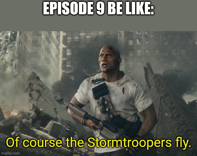 Apparently wolves and Stormtroopers fly now | EPISODE 9 BE LIKE:; Of course the Stormtroopers fly. | image tagged in rock - it flies,the rise of skywalker,rampage,stormtroopers | made w/ Imgflip meme maker