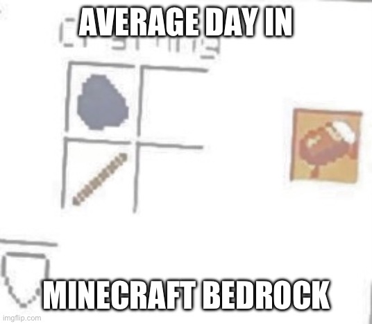 Bruh | AVERAGE DAY IN; MINECRAFT BEDROCK | image tagged in memes,minecraft | made w/ Imgflip meme maker