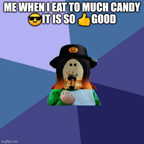 Success Kid Meme | ME WHEN I EAT TO MUCH CANDY

😎IT IS SO 👍GOOD | image tagged in memes,success kid | made w/ Imgflip meme maker